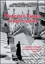 Predicate il Vangelo ad ogni creatura. Commenti al Vangelo per Radio Rai di Venezia 1945-1946 libro