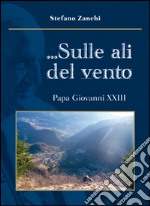 ... Sulle ali del vento. Papa Giovanni XXIII