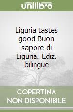 Liguria tastes good-Buon sapore di Liguria. Ediz. bilingue libro