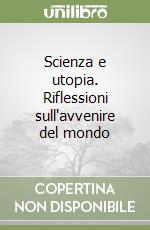 Scienza e utopia. Riflessioni sull'avvenire del mondo libro