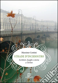 Strade d'inchiostro. Scrittori, luoghi e storia a Torino libro