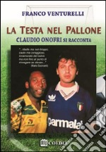 La testa nel pallone. Claudio Onofri si racconta libro