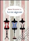 Le tre signore libro di Schiavetta Irene