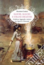 Bàsure, masche e strane creature. Credenze, leggende e misteri tra Liguria e Piemonte libro