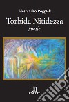 Torbida nitidezza libro di Poggiali Alessandro