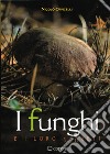 I funghi e i loro segreti. Riconoscerli, trovarli, gustarli... libro