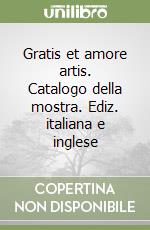 Gratis et amore artis. Catalogo della mostra. Ediz. italiana e inglese