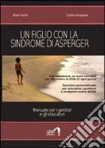 Un figlio con la sindrome di Asperger. Manuale per i genitori e gli educatori libro