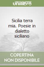 Sicilia terra mia. Poesie in dialetto siciliano libro