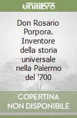 Don Rosario Porpora. Inventore della storia universale nella Palermo del '700 libro