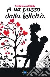 A un passo dalla felicità libro