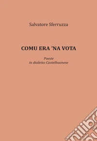 Comu era 'na vota. Poesie in dialetto Castelbuonese libro