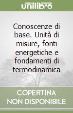 Conoscenze di base. Unità di misure, fonti energetiche e fondamenti di termodinamica libro