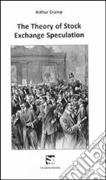 The theory of stock exchange specutation (rist. anastatica 1875) libro