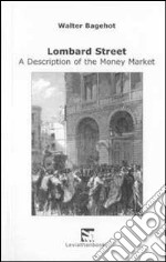 Lombard street. A description of the money market (rist. anast. 1875)