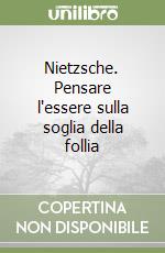 Nietzsche. Pensare l'essere sulla soglia della follia libro