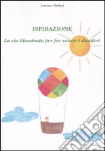 Ispirazione. La via illuminata per far volare i desideri libro