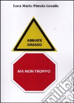 Abbiate grasso... ma non troppo libro