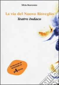 La via del nuovo risveglio. Teatro indaco libro