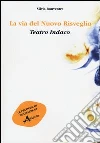 La via del nuovo risveglio. Teatro indaco libro