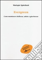 Evergreen. Come mantenere bellezza, salute e giovinezza