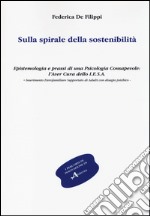 Sulla spirale della sostenibilità. Epistemologia e prassi di una psicologia consapevole: l'aver cura dello I.E.S.A. Inserimento eterofamiliare supportato... libro