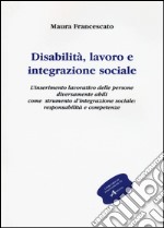 Disabilità, lavoro e integrazione sociale. L'inserimento lavorativo, uno strumento sociale contro l'emarginazione: responsabilità e competenze