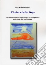 L'anima dello yoga. Un'introduzione alla psicologia ed alla pratica dello yoga nell'era digitale libro