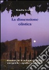 La dimensione olistica. Manuale per lo sviluppo di risorse energetiche, cognitive e spirituali libro di Grande Rosalia