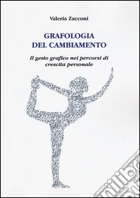 Grafologia del cambiamento. Il gesto grafico nei percorsi di crescita personale libro