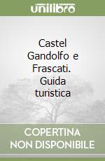Castel Gandolfo e Frascati. Guida turistica