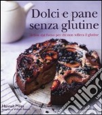 Dolci e pane senza glutine. Delizie dal forno per chi non tollera il glutine libro