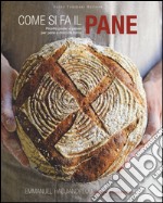 Come si fa il pane. Ricette passo a passo per pane e dolci da forno. Ediz. illustrata