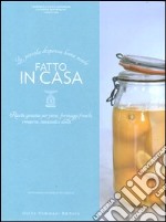 Fatto in casa. Ricette autentiche per pane, formaggi freschi, conserve, insaccati e dolci. Ediz. illustrata libro