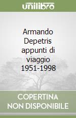 Armando Depetris appunti di viaggio 1951-1998 libro