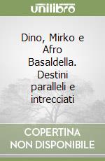 Dino, Mirko e Afro Basaldella. Destini paralleli e intrecciati libro