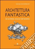 Architettura fantastica. Gli archetipi visionari del fumetto