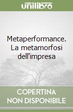 Metaperformance. La metamorfosi dell'impresa libro