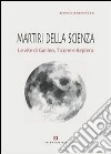 Martiri della scienza. Le vite di Galileo, Ticone e Keplero libro