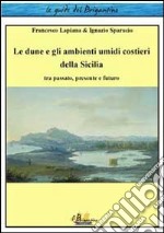 Le dune e gli ambienti umidi costieri della Sicilia. Tra passato, presente e futuro libro