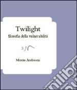 Twilight. Filosofia della vulnerabilità libro