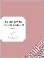 La vita privata di Giulia Schucht libro