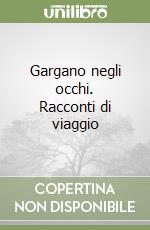 Gargano negli occhi. Racconti di viaggio libro