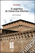 Il segreto di Caterina Sforza libro