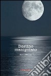 Destino manipolato libro di Milandri Marco