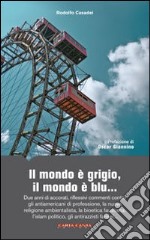 Il mondo è grigio, il mondo è blu... Due anni di accorati, riflessivi commenti contro gli antiamericani di professione, la nuova religione ambientalista... libro