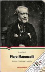 Piero Maroncelli. L'uomo, il musicista, il patriota