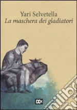 La maschera dei gladiatori libro