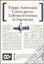 I cento giorni. L'ultima avventura di Napoleone libro