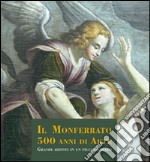 Il Monferrato. 500 anni di arte. Grandi artisti in un piccolo stato. Ediz. illustrata libro